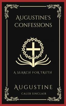 Augustine's Confessions: A Search For Truth (and Disillusionment with Worldly Beliefs)