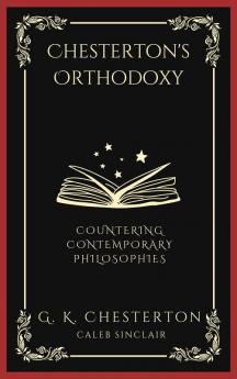 Chesterton's Orthodoxy: Countering Contemporary Philosophies