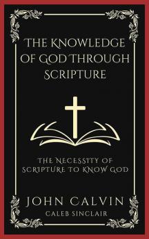 The Knowledge of God Through Scripture: The Necessity of Scripture to Know God (Grapevine Press)