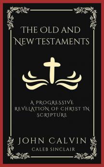 The Old and New Testaments A Progressive Revelation of Christ in Scripture