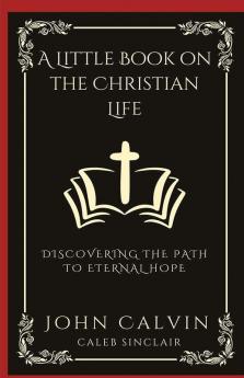 A Little Book on the Christian Life: Discovering the Path to Eternal Hope