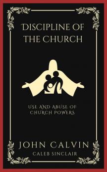 Discipline Of The Church: Use And Abuse Of Church Powers