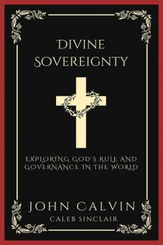 Divine Sovereignty: Exploring God'S Rule And Governance In The World