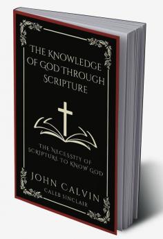 The Knowledge of God Through Scripture: The Necessity of Scripture to Know God