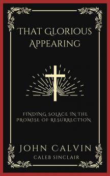 That Glorious Appearing: Finding Solace in the Promise of Resurrection (Grapevine Press)