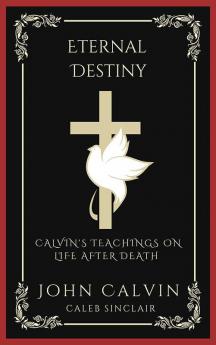 Eternal Destiny: Calvin's Teachings on Life After Death (Grapevine Press)