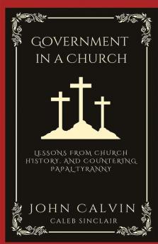 Government in a Church: Lessons from Church History and Countering Papal Tyranny