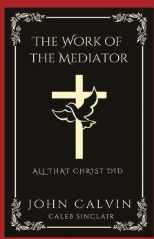 The Work of the Mediator: All That Christ Did