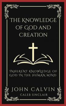 The Knowledge of God and Creation: Inherent Knowledge of God in the Human Mind (Grapevine Press)