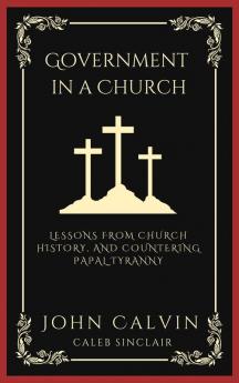 Government in a Church: Lessons from Church History and Countering Papal Tyranny