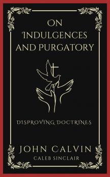 On Indulgences and Purgatory: Disproving Doctrines