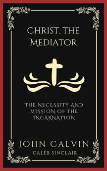 Christ the Mediator: The Necessity and Mission of the Incarnation