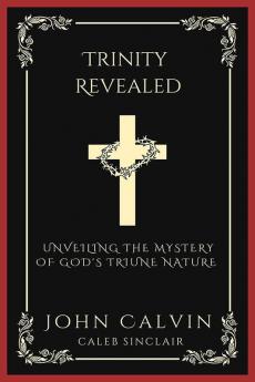 Trinity Revealed: Unveiling the Mystery of God's Triune Nature (Grapevine Press)