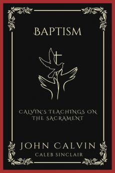 Baptism Calvin's Teachings on the Sacrament