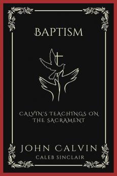 Baptism: Calvin's Teachings on the Sacrament