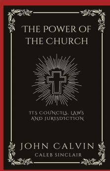 The Power of the Church: Its Councils Laws and Jurisdiction