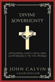 Divine Sovereignty: Exploring God's Rule and Governance in the World