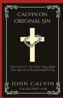 Calvin on Original Sin: The Effect of the Fall and the Need for Redemption