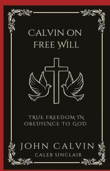 Calvin on Free Will: True Freedom in Obedience to God (Grapevine Press)