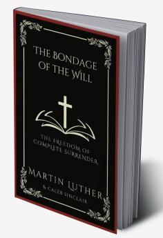 The Bondage of the Will: The Freedom of Complete Surrender