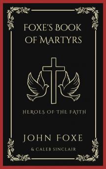 Foxe's Book of Martyrs: Heroes of the Faith