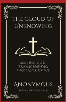 The Cloud of Unknowing: Seeking God Transcending Understanding