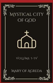 Mystical City of God: Volume I-IV