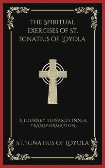 The Spiritual Exercises of St. Ignatius of Loyola A Journey Towards Inner Transformation