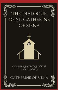 The Dialogue of St. Catherine of Siena: Conversations with the Divine