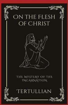 On the Flesh of Christ: The Mystery of the Incarnation