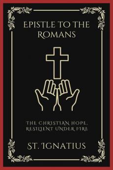 Epistle to the Romans: The Christian Hope Resilient Under Fire