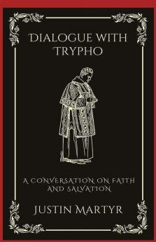 Dialogue with Trypho: A Conversation on Faith and Salvation (Grapevine Press)