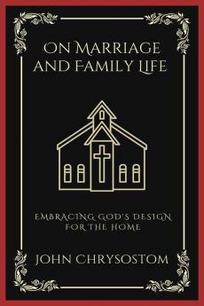 On Marriage and Family Life: Embracing God's Design for the Home