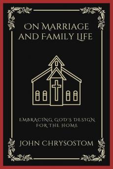 On Marriage and Family Life: Embracing God's Design for the Home