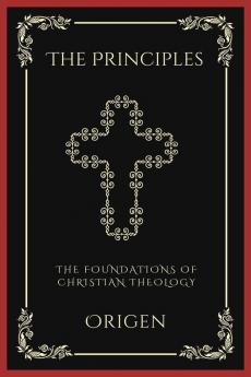 The Principles The Foundations of Christian Theology