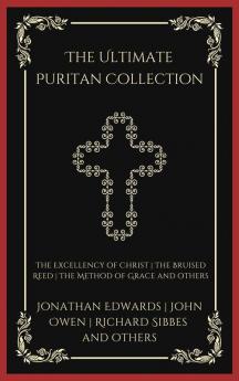 The Ultimate Puritan Collection: The Excellency of Christ, The Bruised Reed, The Method of Grace, and others (Grapevine Press)