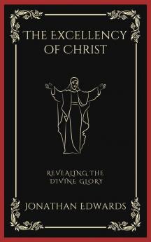 The Excellency of Christ: Revealing the Divine Glory