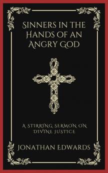 Sinners in the Hands of an Angry God: A Stirring Sermon on Divine Justice