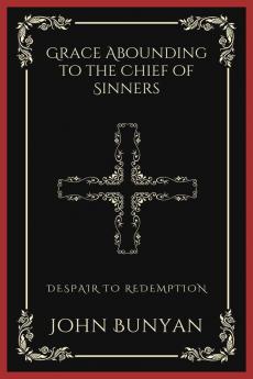 Grace Abounding to the Chief of Sinners: Despair to Redemption