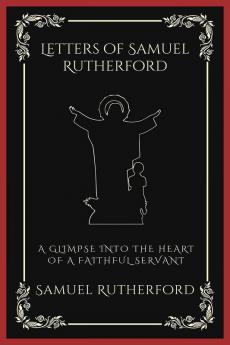 Letters of Samuel Rutherford: A Glimpse into the Heart of a Faithful Servant