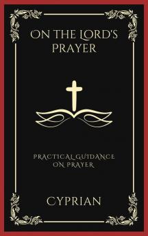 On the Lord's Prayer: Practical Guidance on Prayer