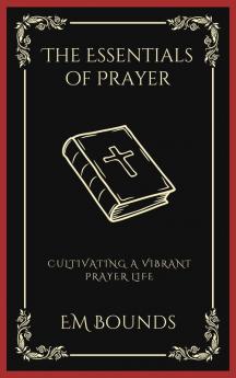 The Essentials of Prayer: Cultivating a Vibrant Prayer Life