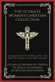 The Ultimate Women's Christian Collection: Revelations of Divine Love The Way of Perfection Things as They Are and others