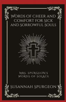 Words of Cheer and Comfort for Sick and Sorrowful Souls: Mrs. Spurgeon's Words of Solace