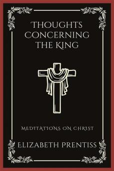 Thoughts Concerning the King: Meditations on Christ (Grapevine Press)