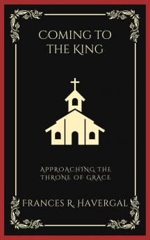 Coming to the King: Approaching the Throne of Grace