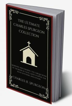 The Ultimate Charles Spurgeon Collection: Morning and Evening The Cheque Book of the Bank of Faith God's Purpose for Your Suffering and others