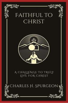 Faithful to Christ: A Challenge to Truly Live for Christ (Grapevine Press)