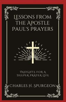 Lessons from the Apostle Paul's Prayers Insights for a Deeper Prayer Life