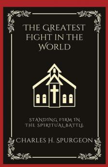 The Greatest Fight in the World Standing Firm in the Spiritual Battle